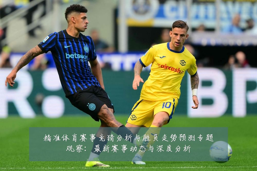 精准体育赛事竞猜分析与胜负走势预测专题观察:最新赛事动态与深度分析